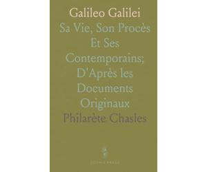 Galileo Galilei: Sa Vie, Son Procès Et Ses Contemporains; D'Après les Documents Originaux