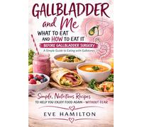 Gallbladder and Me: What to Eat and How to Eat It: Simple Low-Fat Recipes and Real-Life Tips While Waiting for Gallbladder Surgery