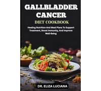 GALLBLADDER CANCER DIET COOKBOOK: Healing Nutrition And Meal Plans To Support Treatment, Boost Immunity, And Improve Well-Being
