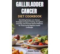 GALLBLADDER CANCER DIET COOKBOOK: Nourishing Recipes and Lifestyle Strategies to Support Healing, Strengthen Immunity, and Promote Optimal Wellness for Those Facing Digestive Health Challenges