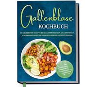 Gallenblase Kochbuch: Die leckersten Rezepte bei Gallenproblemen, Gallensteinen, nach einer Gallen OP oder bei Gallenblasenentfernung - inkl. 30-Tage-Ernährungsplan, Saisonkalender, Brotrezepten uvm.