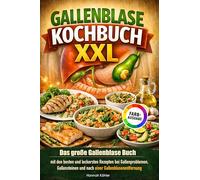 Gallenblase Kochbuch XXL: Das große Gallenblase Buch mit den besten und leckersten Rezepten bei Gallenproblemen, Gallensteinen und nach einer Gallenblasenentfernung - Inkl. Ratgeber und Farbfotos