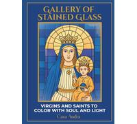 Gallery of Stained Glass: Virgins and Saints to Color with Soul and Light