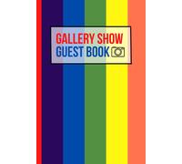Gallery Show Guest Book: Guest Book For Visitors Of Art And Painting Events And Exhibitions To Sign In And To Write Comments And Messages