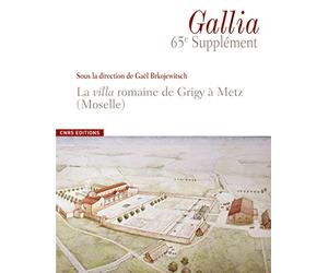 Gallia 65ème supplément - La villa romaine de Grigy à Metz (Moselle)