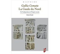 Gallia Comata. La Gaule du Nord: De l'indépendance à l'Empire romain