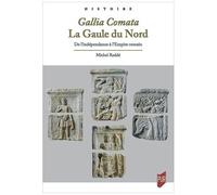 Gallia Comata - La Gaule Du Nord - De L'indépendance À L'empire Romain