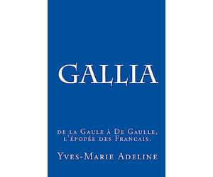Gallia: de la Gaule à De Gaulle, l'épopée des Francais.