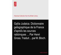 Gallia Judaica. Dictionnaire geÌographique de la France d'apreÌs les sources rabbinques ... Par Henri Gross. Traduit ... par M. Bloch.