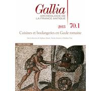 Gallia N° 70-1, 2013 - Cuisines Et Boulangeries En Gaule Romaine