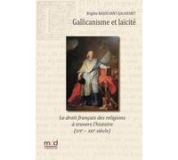 Gallicanisme et laïcité: Le droit français des religions à travers l'histoire (XIVe - XXIe siècle)
