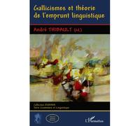 Gallicismes et théorie de l'emprunt linguistique - André Thibault - L'harmattan - broché - Essai