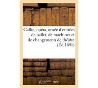 Gallie, opéra, ornée d'entrées de ballet, de machines et de changements de théâtre - Collectif - Hachette Bnf - broché - Livre