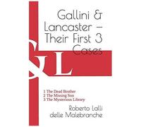 Gallini & Lancaster Their First 3 Cases: 1 The Dead Brother 2 The Missing Son 3 The Mysterious Library (Volume One)
