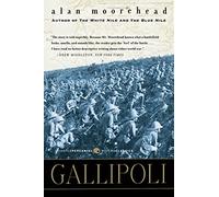 Gallipoli: The Classic WWI Account of Churchill's Failed Campaign, Allied Heroism, and a Tragic Quarter-Million Casualties