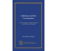 Galloway et les Covenanters : ou, La lutte pour la liberté religieuse dans le sud-ouest de l'Écosse