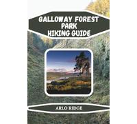 GALLOWAY FOREST PARK HIKING GUIDE: Trails, Wildlife, and Adventure Tips for Families, Solo Hikers, and Outdoor Enthusiasts - Updated Edition 2026