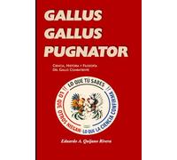 GALLUS GALLUS PUGNATOR: Ciencia, Historia y Filosofía del Gallo Combatiente
