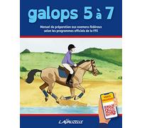 Galops 5 A 7 - Manuel De Préparation Aux Examens Fédéraux Selon Les Programmes Officiels De La Ffe