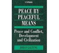GALTUNG: PEACE BY PEACEFUL (P) MEANS; PEACE AND CONFLICT,DEVELOPMENT AND CIVILIZATION: Peace and Conflict, Development and Civilization