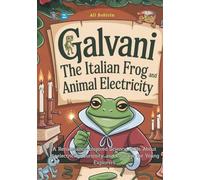Galvani the Italian Frog and Animal Electricity: A Renaissance-Inspired Science Fable About Bioelectricity, Curiosity, and Courage for Young Explorers