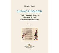 Galvano di Bologna: Tra la Commedia dantesca e il Roman de Troie di Benoît de Sainte-Maure. Ricerche