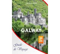 Galway Guide de voyage 2026: Le guide essentiel complet du cœur culturel irlandais, de la Wild Atlantic Way, des plages, des lieux de restauration, ... locaux pour des expériences inoubliables
