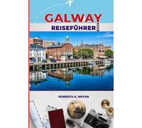 GALWAY REISEFÜHRER 2026: Das komplette Insider-Handbuch zum kulturellen Herzen Irlands - Festivals, Essen, Geschichte und verborgene Schätze am Wild Atlantic Way