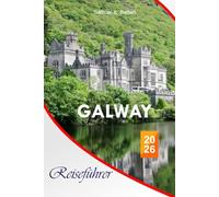 Galway Reiseführer 2026: Der vollständige unverzichtbare Leitfaden zu Irlands kulturellem Herzen, Wild Atlantic Way, Stränden, Essensplätzen, ... lokalen Tipps für unvergessliche Erlebnisse