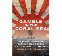 Gamble in the Coral Sea Japan's Offensive, the Carrier Battle, and the Road to Midway - Michal A. Piegzik - Naval Institute Press - ebook (ePub) - Livre