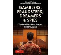 Gamblers, Fraudsters, Dreamers & Spies The Outsiders Who Shaped Modern Japan