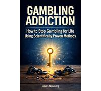 Gambling Addiction: How to Stop Gambling for Life Using Scientifically Proven Methods