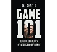 GAME 101 - LE GUIDE ULTIME DES RELATIONS HOMME - FEMME