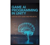Game AI Programming in Unity: Step-by-Step Guide and Projects