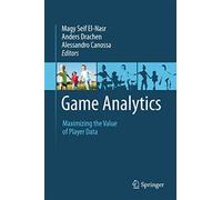 Game Analytics: Maximizing the Value of Player Data