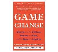 Game Change: Obama and the Clintons, McCain and Palin, and the Race of a Lifetime