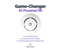 Game-Changer Ai-Powered Hr: An In-Depth Guide To Using Microsoft Copilot For Human Resources Professionals