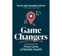 Game Changers Voices from the Front Lines of Mobile Health - Travis LeFever - Advantage Books - ebook (ePub) - Livre