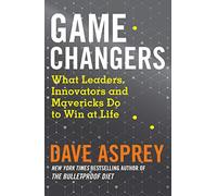 Game Changers: What Leaders, Innovators and Mavericks Do to Win at Life