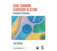 Game-Changing Leadership in Action An Educator's Companion - Kim Wallace - Routledge - ebook (ePub) - Livre