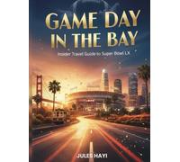 Game Day in the Bay: Insider Travel Guide to Super Bowl LX