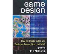 Game Design: How to Create Video and Tabletop Games, Start to Finish