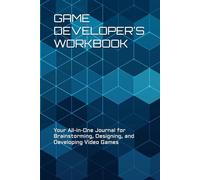 Game Developer's Workbook: Your All-in-One Journal for Brainstorming, Designing, and Developing Games