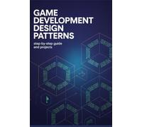 Game Development Design Patterns: Step-by-Step Guide and Projects