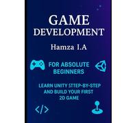 Game Development for Absolute Beginners: Learn Unity Step-by-Step and Build Your First 2D Game