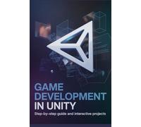 Game Development in Unity: Step-by-Step Guide and Interactive Projects
