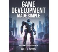 Game Development Made Simple: A Beginner's Guide To Unity