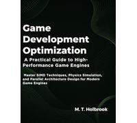 Game Development Optimization: A Practical Guide to High-Performance Game Engines: Master SIMD Techniques, Physics Simulation, and Parallel Architecture Design for Modern Game Engines