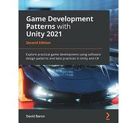 Game Development Patterns with Unity 2021: Explore practical game development using software design patterns and best practices in Unity and C#