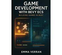 GAME DEVELOPMENT WITH BEVY ECS: BUILDING GAMES IN RUST: Master entity-component systems, data-oriented design, and performance optimization for 2D and 3D games